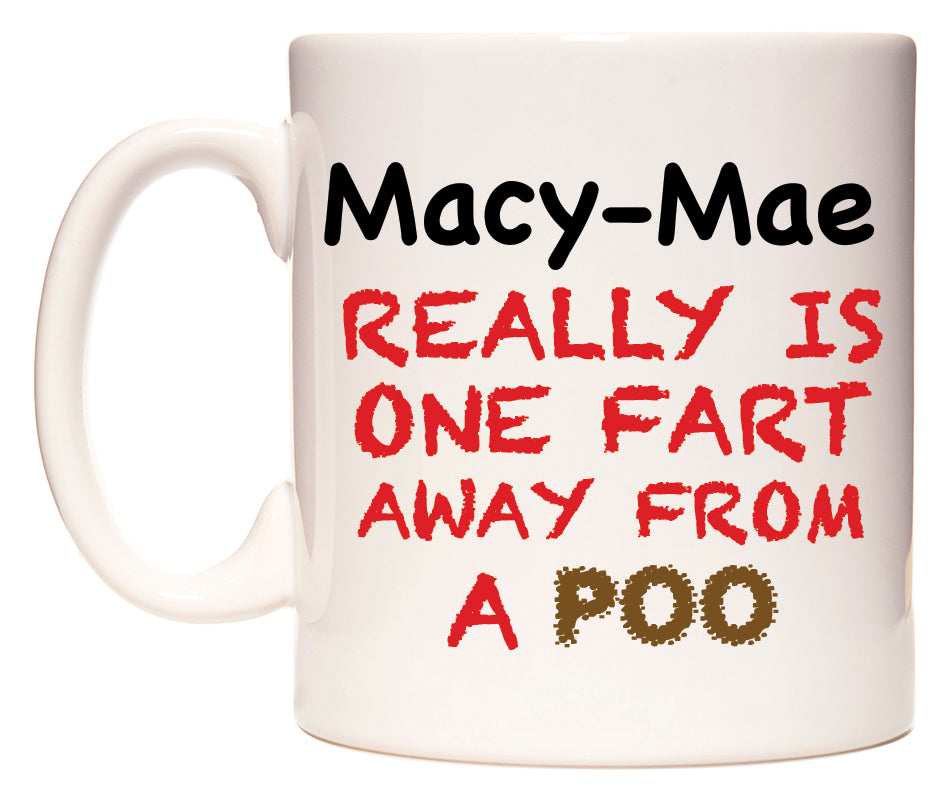 This mug features Macy-Mae Really is ONE Fart Away from A Poo