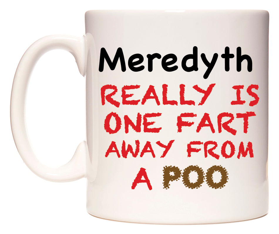 This mug features Meredyth Really is ONE Fart Away from A Poo