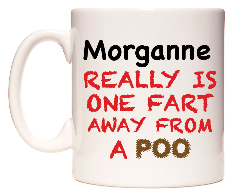 This mug features Morganne Really is ONE Fart Away from A Poo