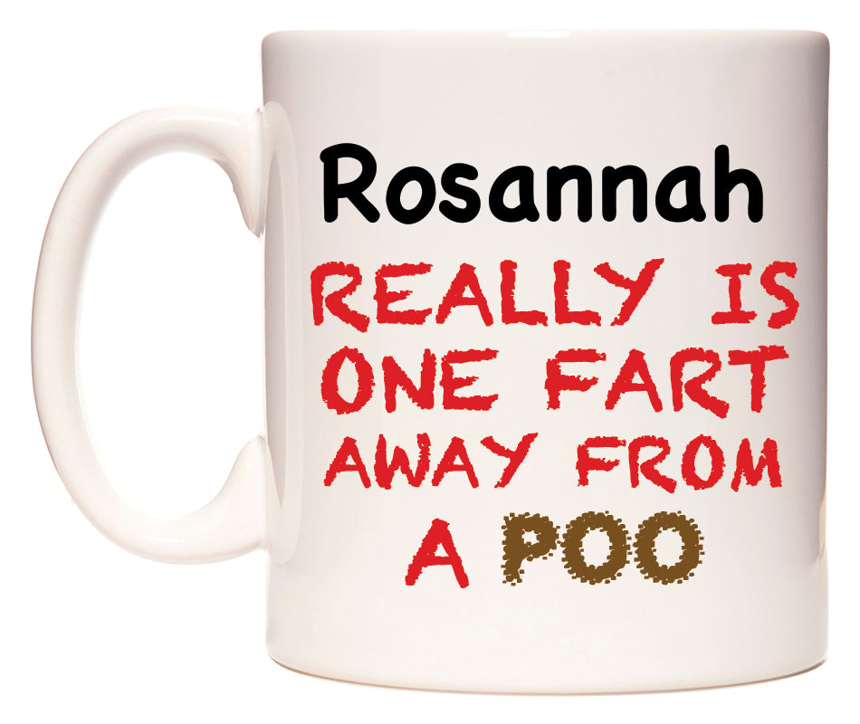 This mug features Rosannah Really is ONE Fart Away from A Poo