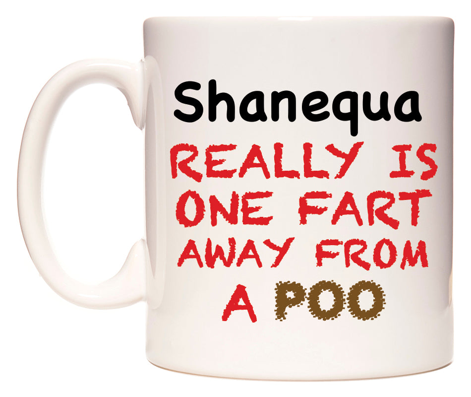 This mug features Shanequa Really is ONE Fart Away from A Poo