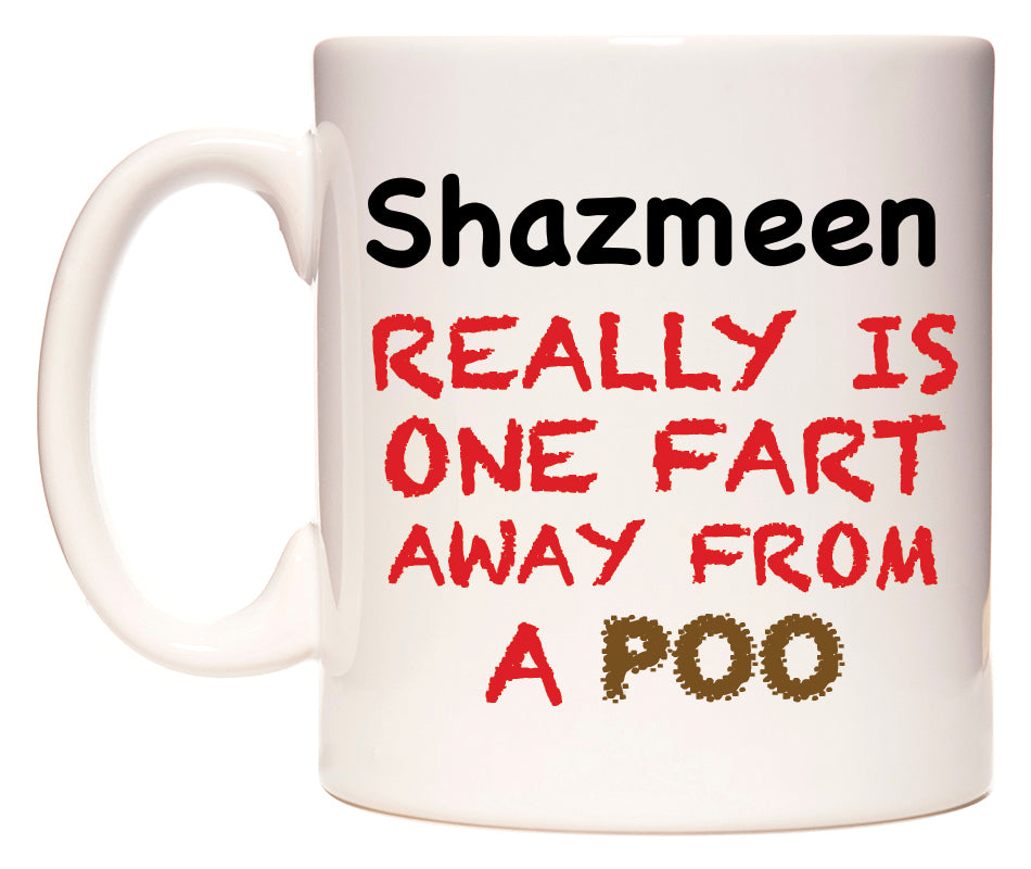 This mug features Shazmeen Really is ONE Fart Away from A Poo