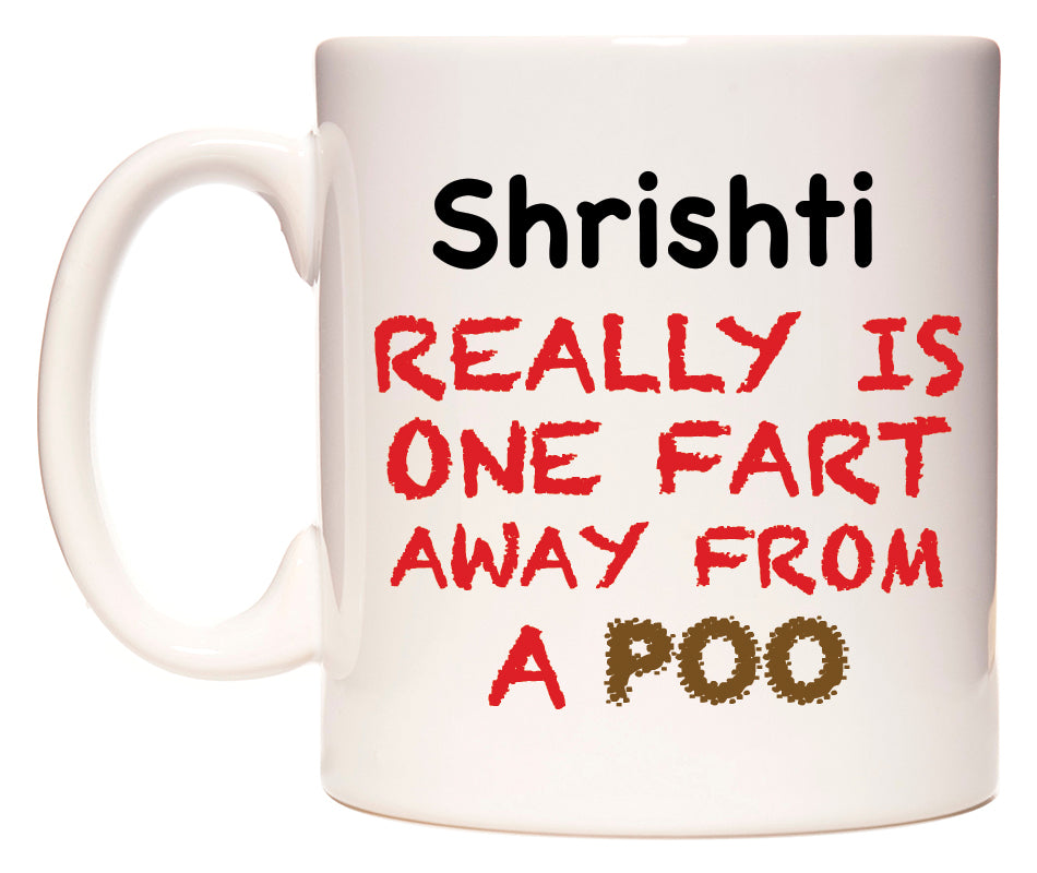 This mug features Shrishti Really is ONE Fart Away from A Poo