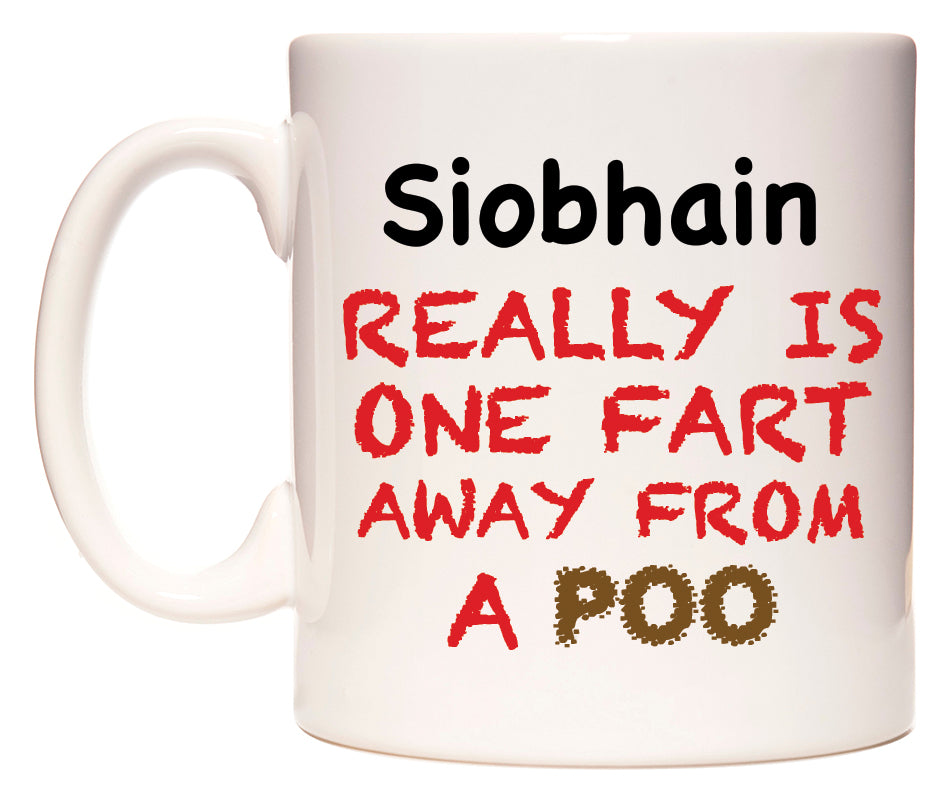 This mug features Siobhain Really is ONE Fart Away from A Poo