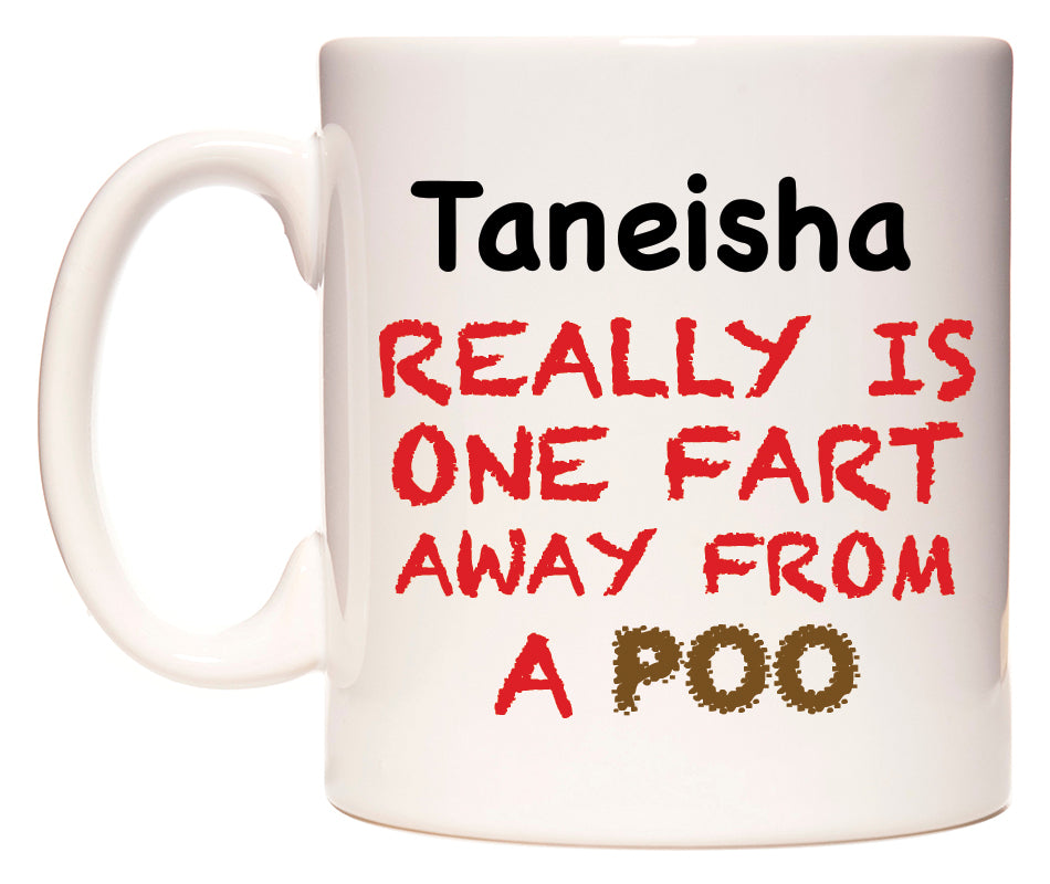 This mug features Taneisha Really is ONE Fart Away from A Poo
