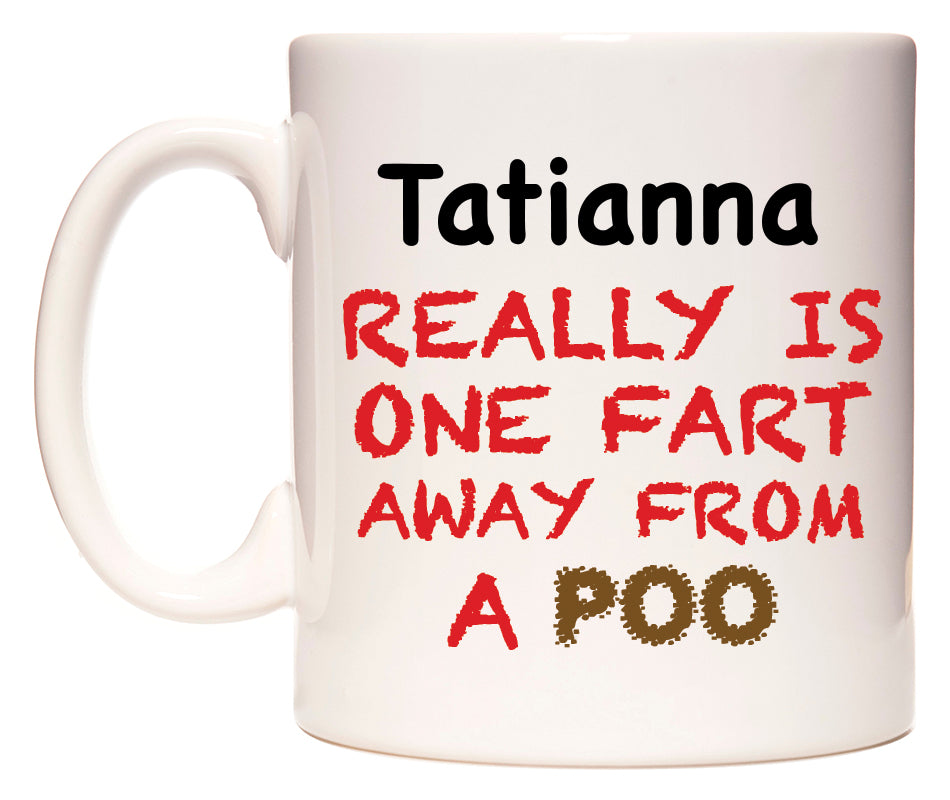 This mug features Tatianna Really is ONE Fart Away from A Poo
