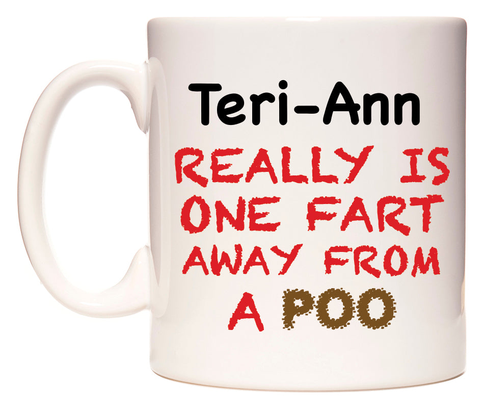 This mug features Teri-Ann Really is ONE Fart Away from A Poo