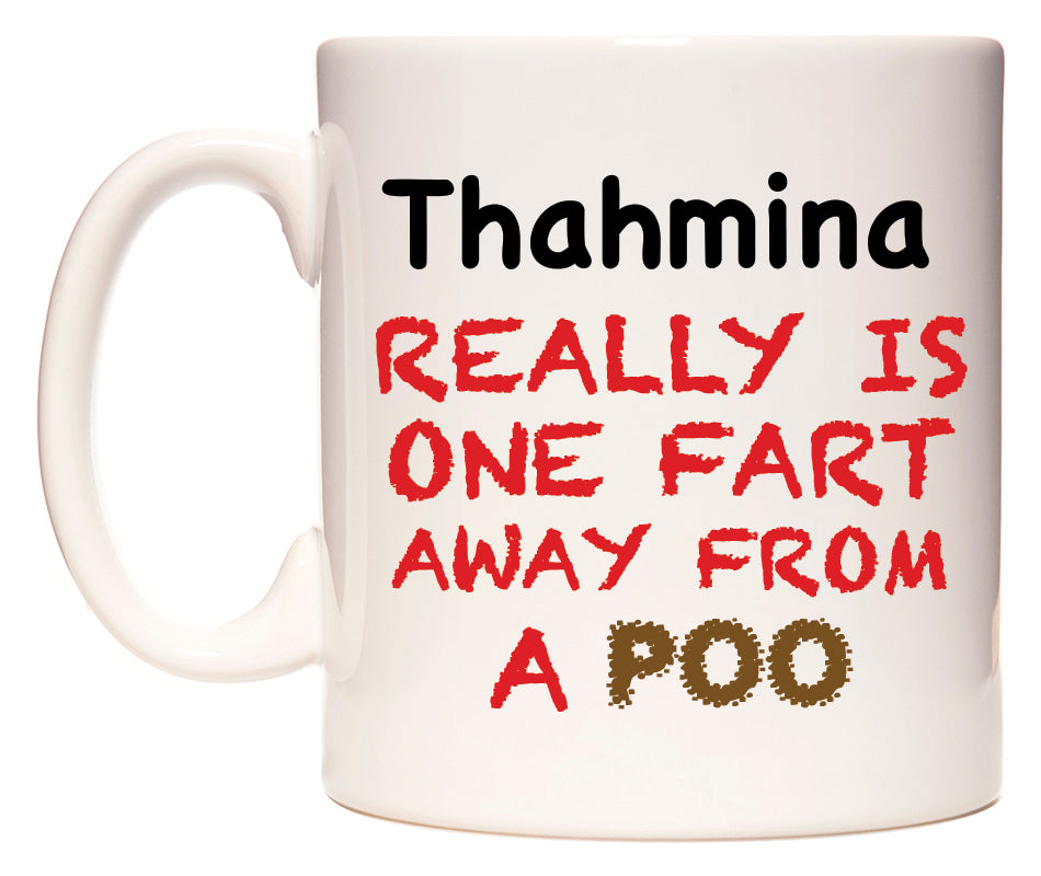 This mug features Thahmina Really is ONE Fart Away from A Poo
