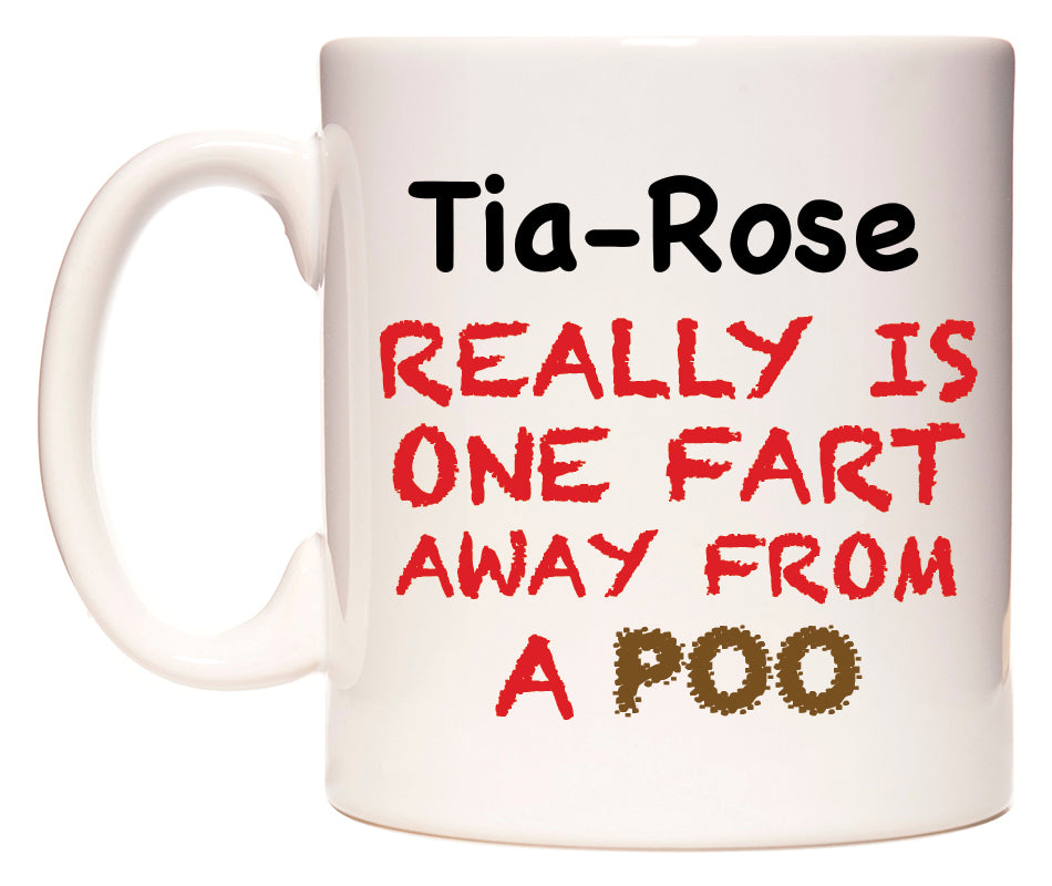 This mug features Tia-Rose Really is ONE Fart Away from A Poo