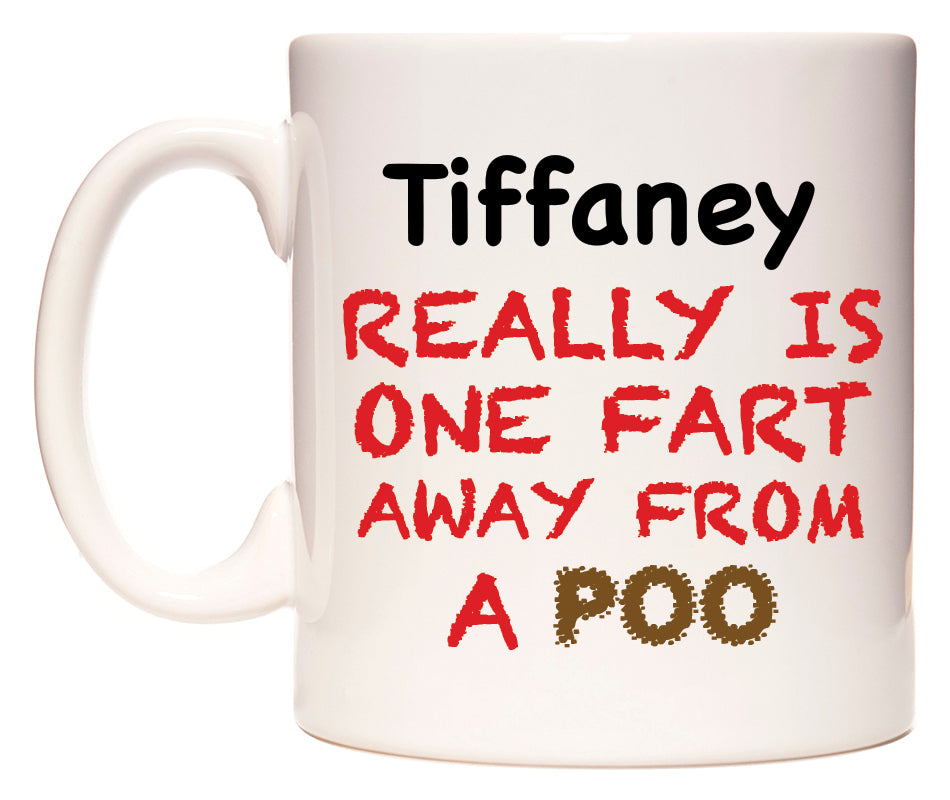This mug features Tiffaney Really is ONE Fart Away from A Poo