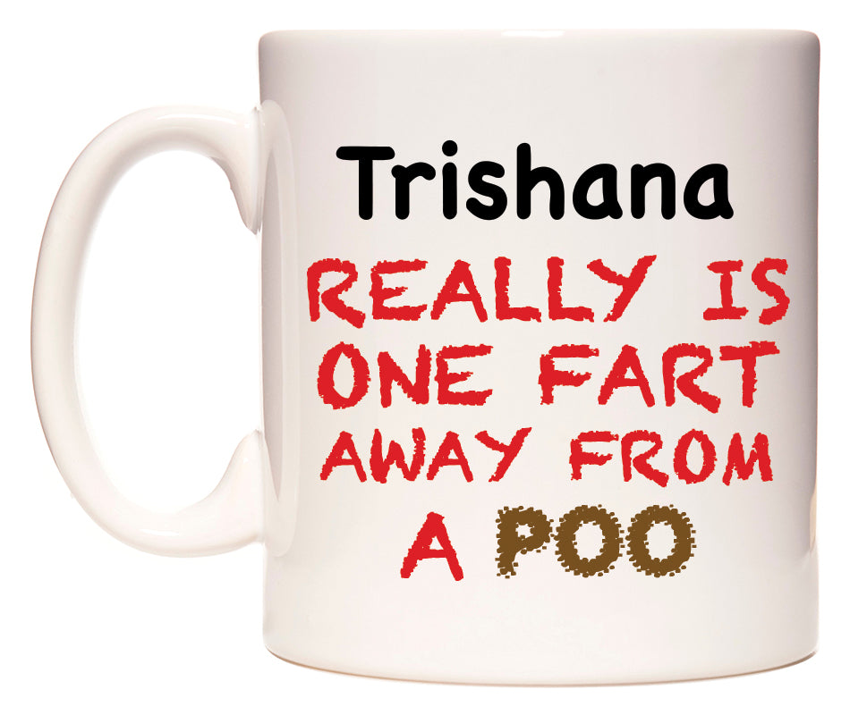 This mug features Trishana Really is ONE Fart Away from A Poo