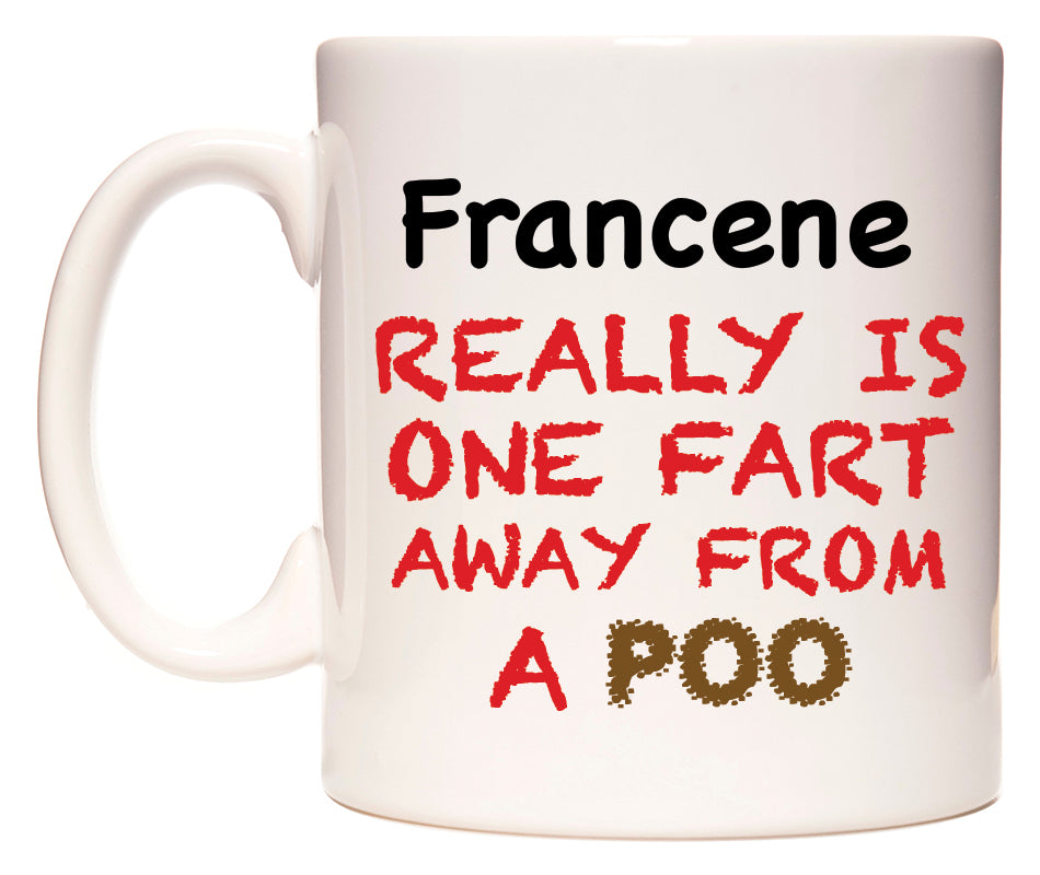 This mug features Francene Really is ONE Fart Away from A Poo