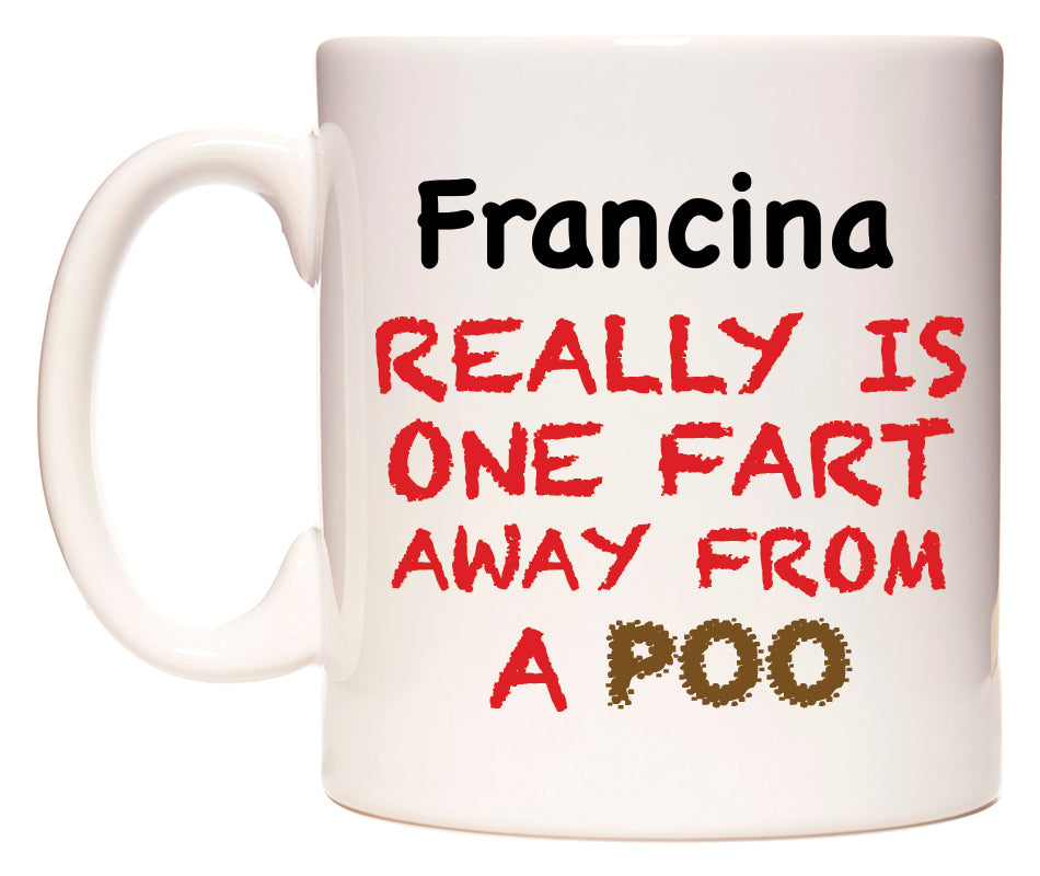 This mug features Francina Really is ONE Fart Away from A Poo