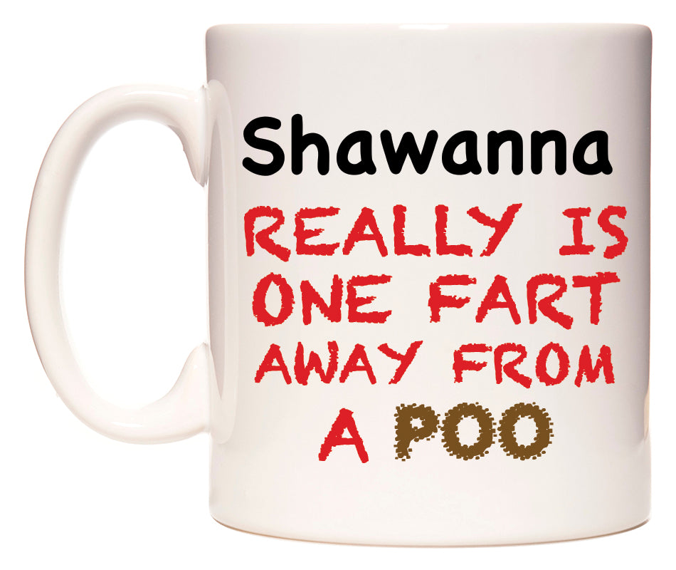This mug features Shawanna Really is ONE Fart Away from A Poo
