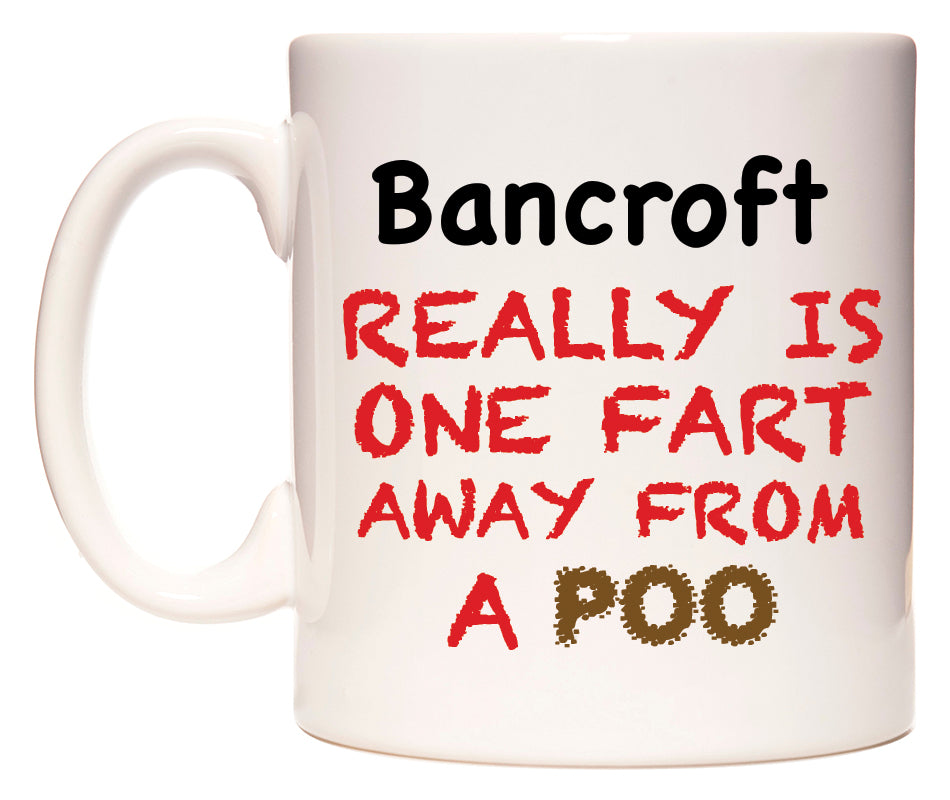 This mug features Bancroft Really is ONE Fart Away from A Poo