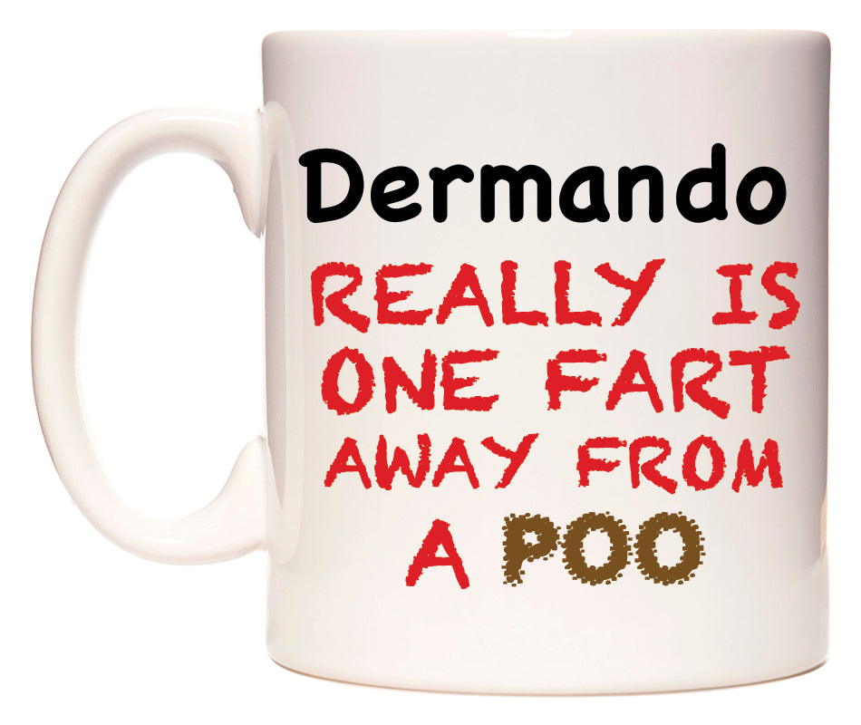 This mug features Dermando Really is ONE Fart Away from A Poo