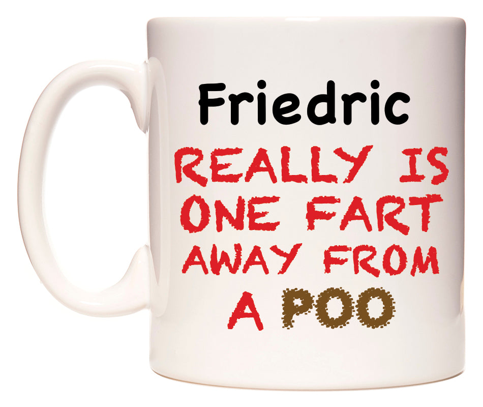 This mug features Friedric Really is ONE Fart Away from A Poo
