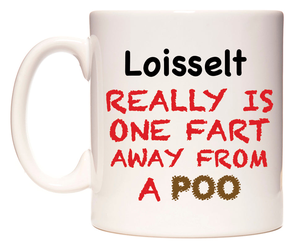 This mug features Loisselt Really is ONE Fart Away from A Poo