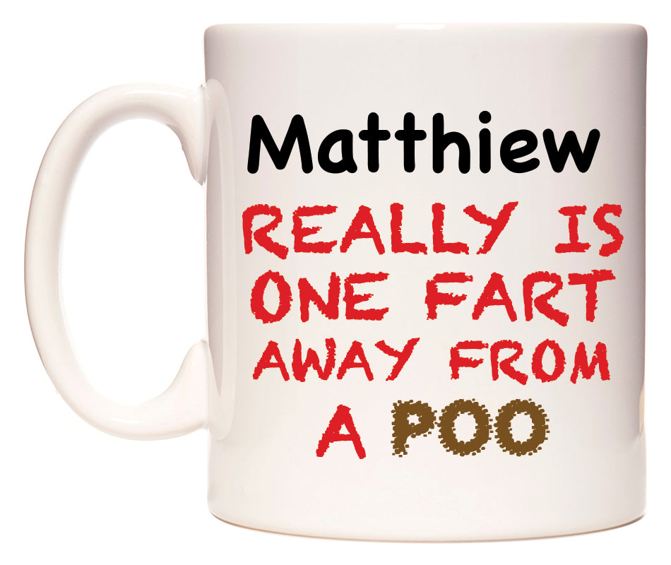 This mug features Matthiew Really is ONE Fart Away from A Poo