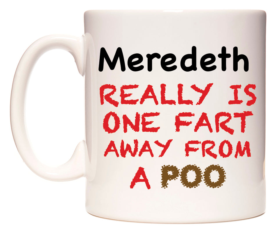 This mug features Meredeth Really is ONE Fart Away from A Poo