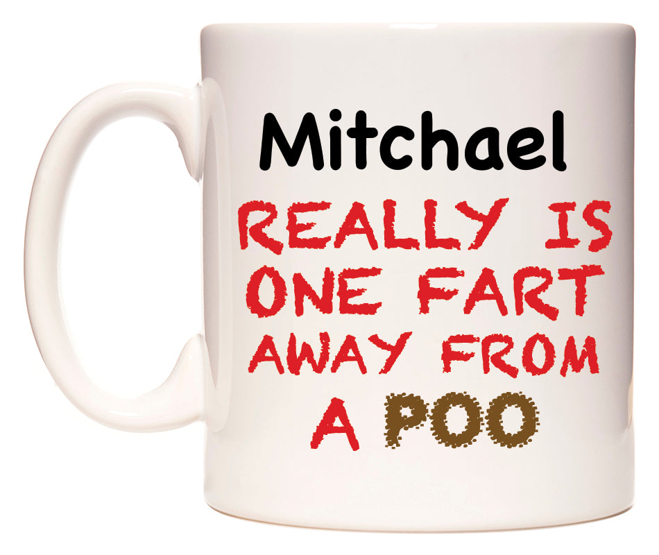 This mug features Mitchael Really is ONE Fart Away from A Poo