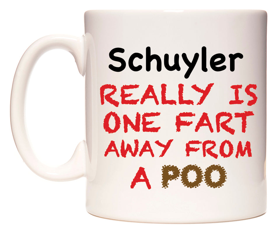 This mug features Schuyler Really is ONE Fart Away from A Poo
