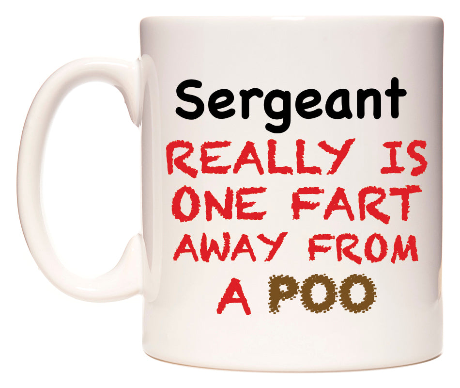 This mug features Sergeant Really is ONE Fart Away from A Poo