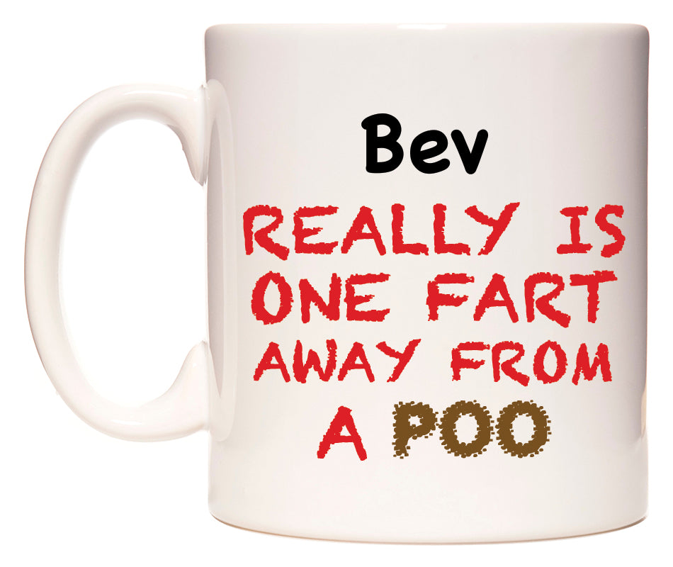 This mug features Bev Really is ONE Fart Away from A Poo