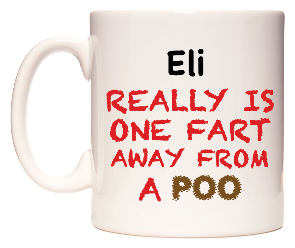This mug features Eli Really is ONE Fart Away from A Poo