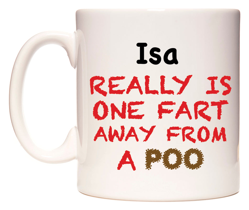 This mug features Isa Really is ONE Fart Away from A Poo