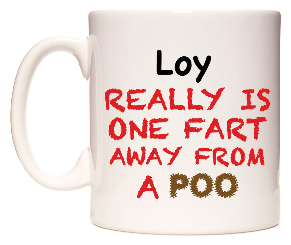 This mug features Loy Really is ONE Fart Away from A Poo