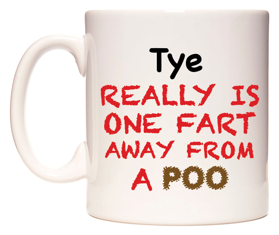 This mug features Tye Really is ONE Fart Away from A Poo