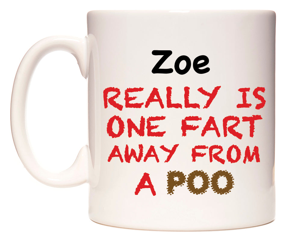 This mug features Zoe Really is ONE Fart Away from A Poo