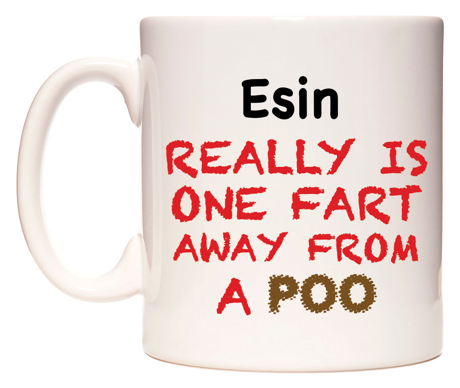 This mug features Esin Really is ONE Fart Away from A Poo