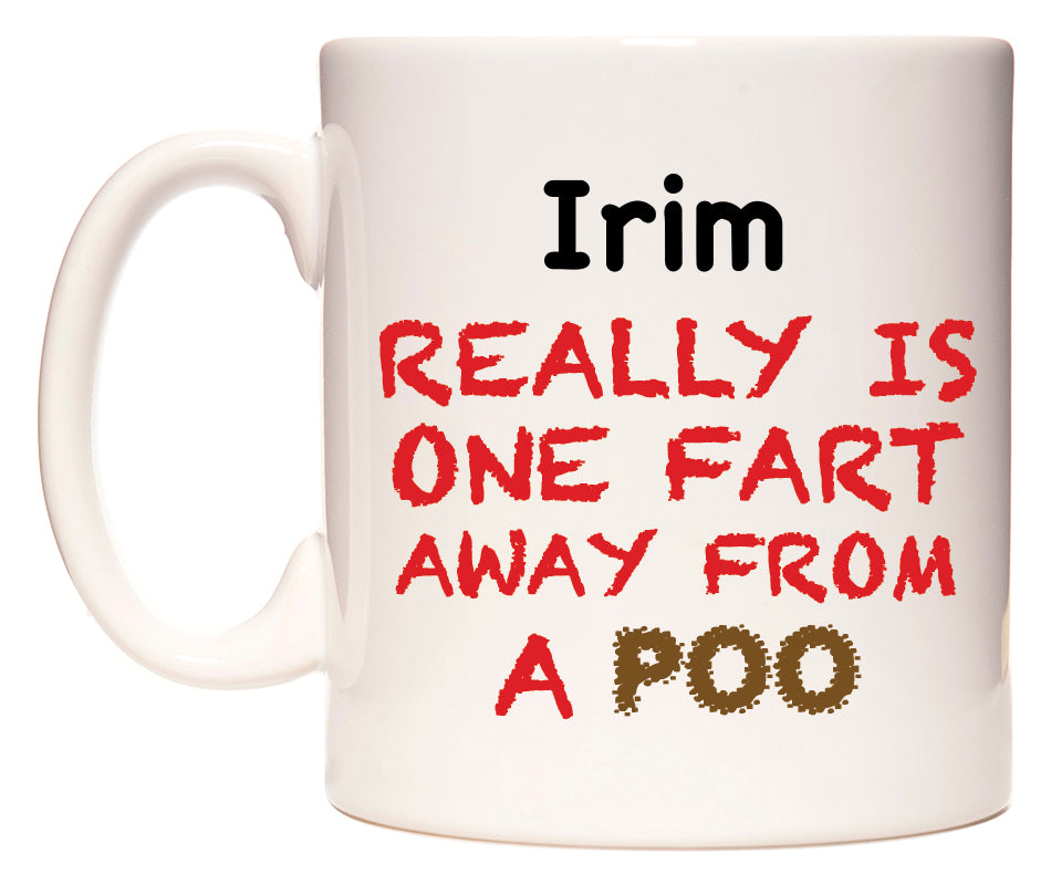 This mug features Irim Really is ONE Fart Away from A Poo