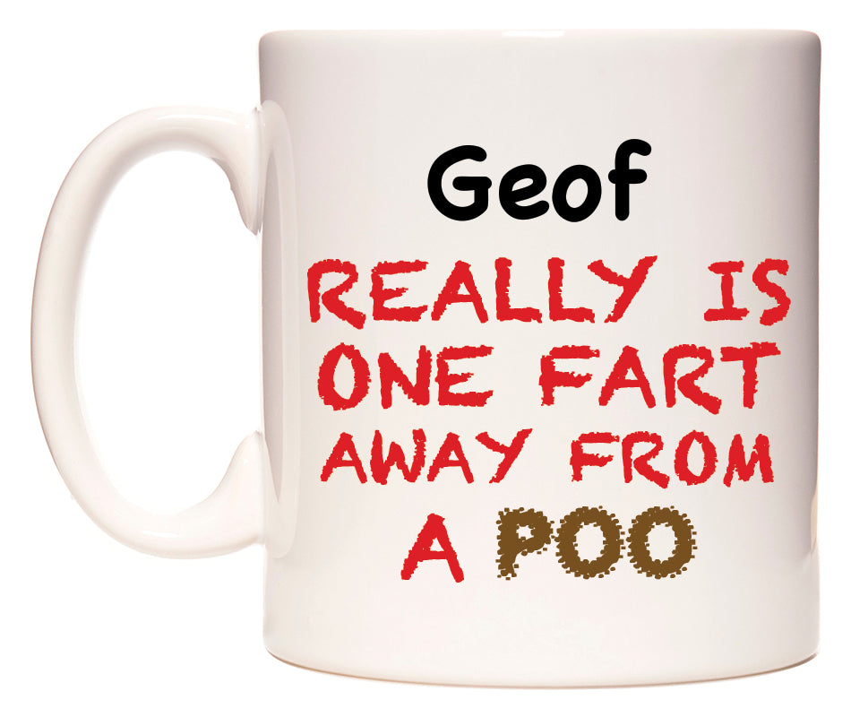 This mug features Geof Really is ONE Fart Away from A Poo