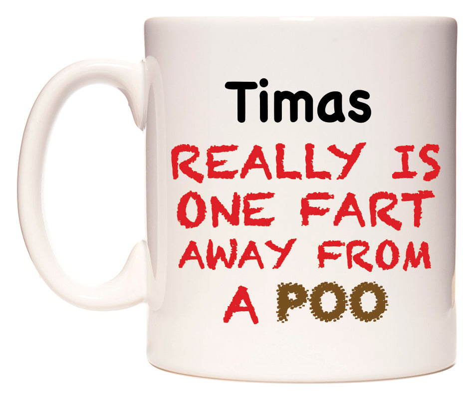 This mug features Timas Really is ONE Fart Away from A Poo