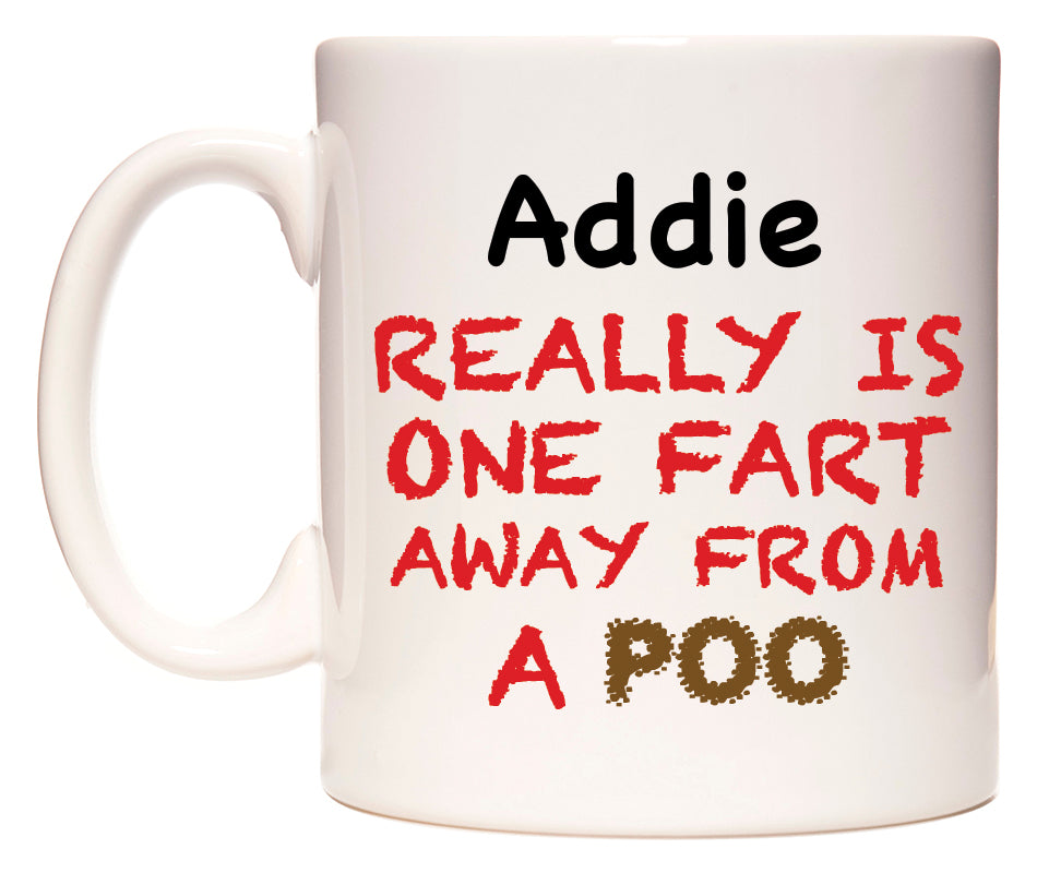 This mug features Addie Really is ONE Fart Away from A Poo