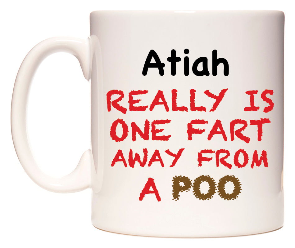 This mug features Atiah Really is ONE Fart Away from A Poo