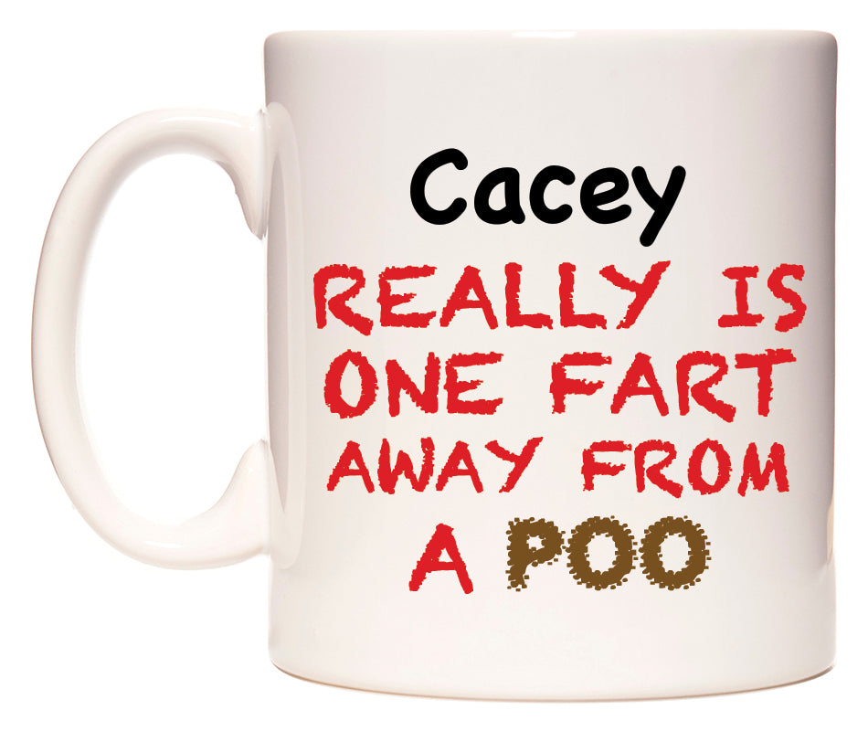 This mug features Cacey Really is ONE Fart Away from A Poo