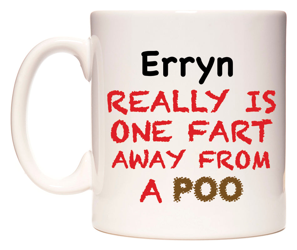 This mug features Erryn Really is ONE Fart Away from A Poo