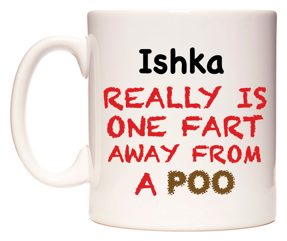 This mug features Ishka Really is ONE Fart Away from A Poo