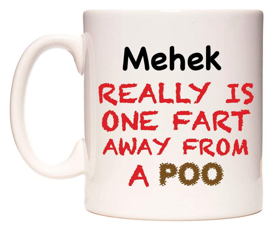 This mug features Mehek Really is ONE Fart Away from A Poo
