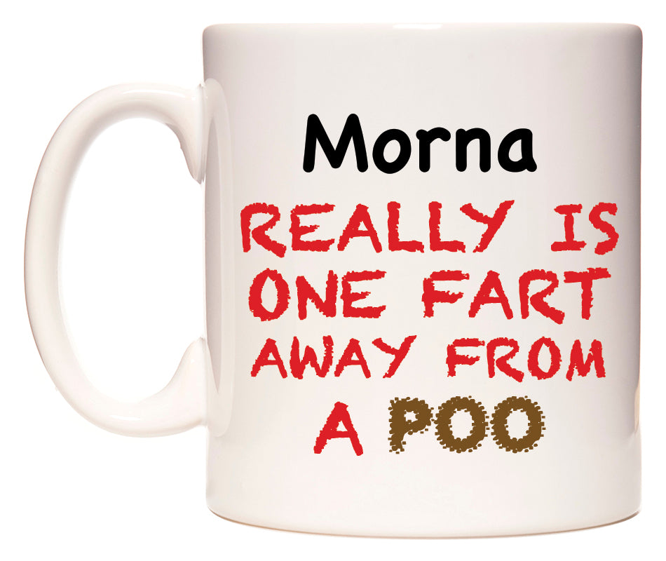 This mug features Morna Really is ONE Fart Away from A Poo
