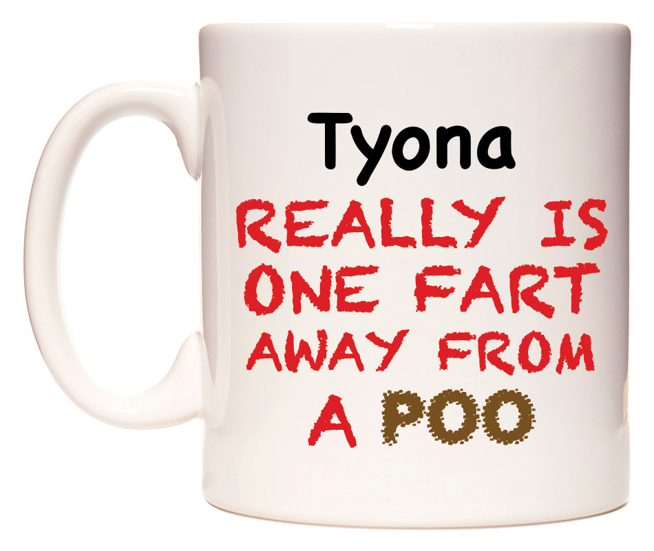 This mug features Tyona Really is ONE Fart Away from A Poo