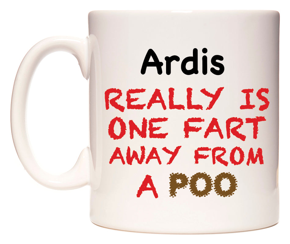 This mug features Ardis Really is ONE Fart Away from A Poo
