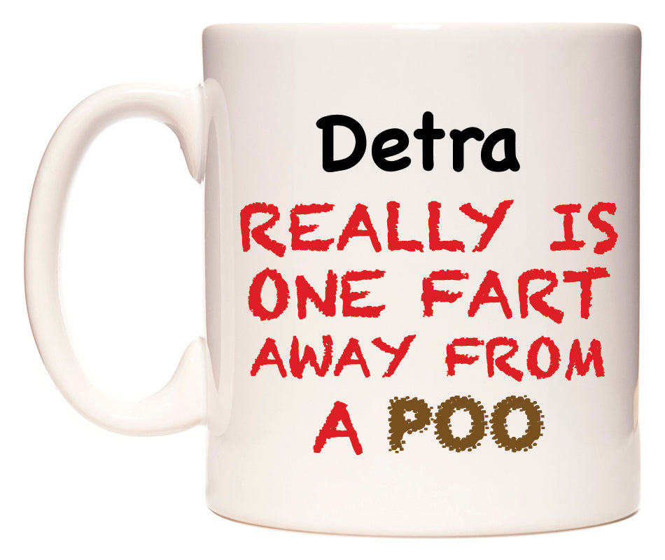This mug features Detra Really is ONE Fart Away from A Poo