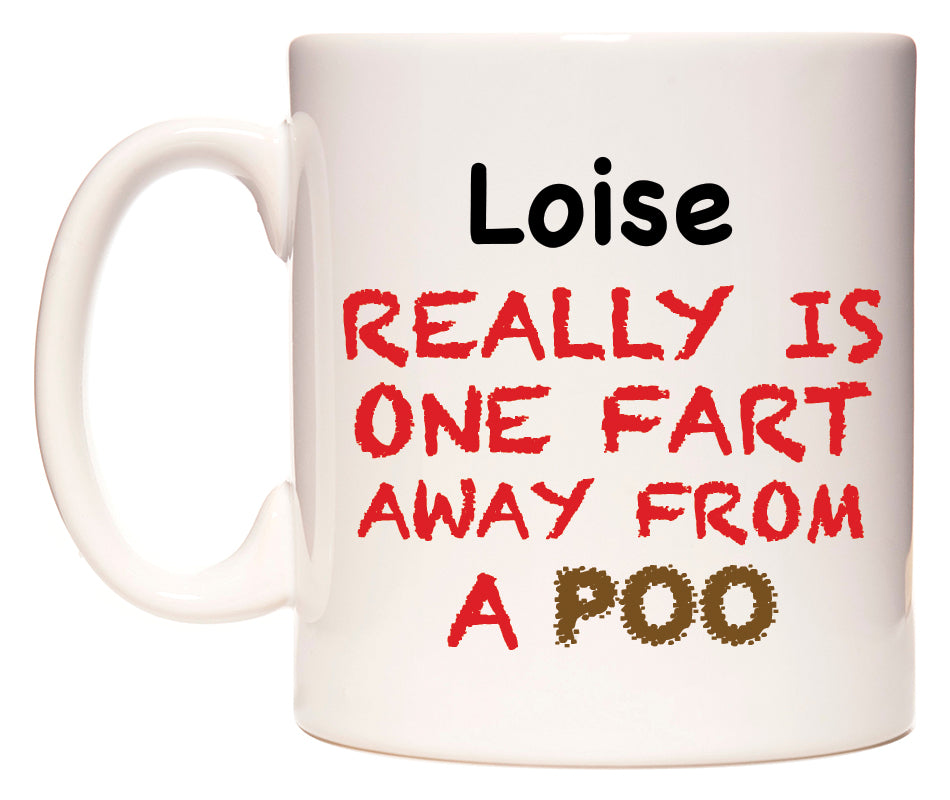 This mug features Loise Really is ONE Fart Away from A Poo