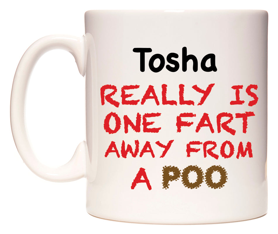 This mug features Tosha Really is ONE Fart Away from A Poo
