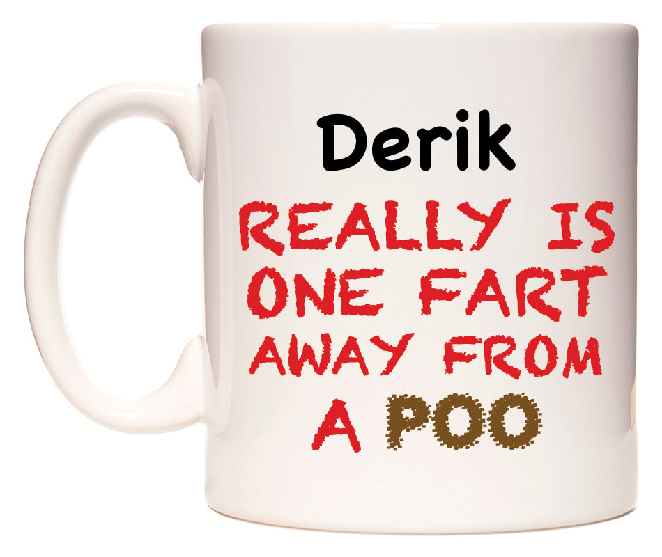 This mug features Derik Really is ONE Fart Away from A Poo